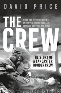 The Crew: The Story Of A Lancaster Bomber Crew The Crew: The Story Of A Lancaster Bomber Crew