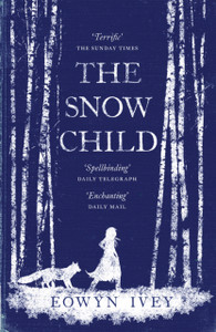 The Snow Child: The Richard And Judy Bestseller
