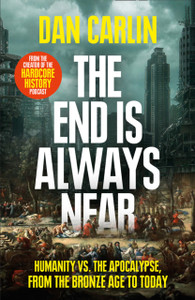 The End Is Always Near: Humanity Vs The Apocalypse, From The Bronze Age To Today