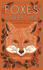 Foxes Unearthed: A Story Of Love And Loathing In Modern Britain