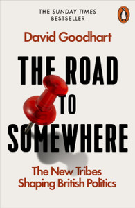 The Road To Somewhere: The New Tribes Shaping British Politics The Road To Somewhere: The New Tribes Shaping British Politics