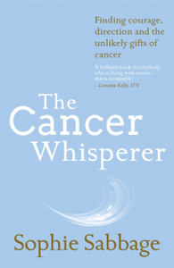 The Cancer Whisperer: Finding Courage, Direction And The Unlikely Gifts Of Cancer The Cancer Whisperer: Finding Courage, Direction And The Unlikely Gifts Of Cancer