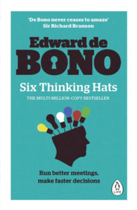 Six Thinking Hats: The Multi-Million Bestselling Guide To Running Better Meetings And Making Faster Decisions Six Thinking Hats: The Multi-Million Bestselling Guide To Running Better Meetings And Making Faster Decisions