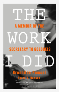 The Work I Did: A Memoir Of The Secretary To Goebbels The Work I Did: A Memoir Of The Secretary To Goebbels