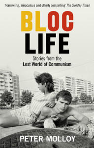 Bloc Life: Stories From The Lost World Of Communism Bloc Life: Stories From The Lost World Of Communism