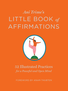 Ani Trime'S Little Book Of Affirmations: 52 Illustrated Practices For A Peaceful And Open Mind