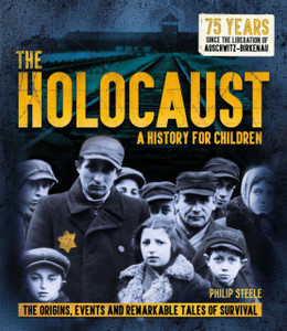 The Holocaust: A History For Children: The Origins, Events And Remarkable Tales Of Survival