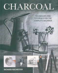 Charcoal: Techniques And Tutorials For The Complete Beginner