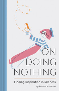 On Doing Nothing: Finding Inspiration In Idleness On Doing Nothing: Finding Inspiration In Idleness