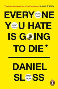 Everyone You Hate Is Going To Die: And Other Comforting Thoughts On Family, Friends, Sex, Love, And More Things That Ruin Your Life - 9781529157093 Everyone You Hate Is Going To Die: And Other Comforting Thoughts On Family, Friends, Sex, Love, And More Things That Ruin Your Life - 9781529157093