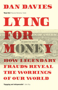 Lying For Money: How Legendary Frauds Reveal The Workings Of Our World