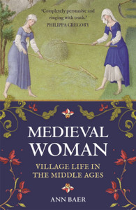 Medieval Woman: Village Life In The Middle Ages