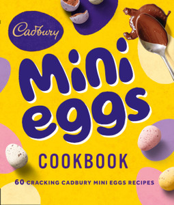 The Cadbury Mini Eggs Cookbook The Cadbury Mini Eggs Cookbook