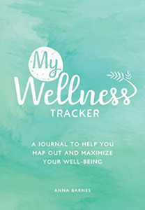 My Wellness Tracker: A Journal To Help You Map Out And Maximize Your Well-Being My Wellness Tracker: A Journal To Help You Map Out And Maximize Your Well-Being