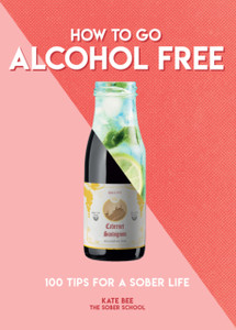 How To Go Alcohol Free: 100 Tips For A Sober Life How To Go Alcohol Free: 100 Tips For A Sober Life