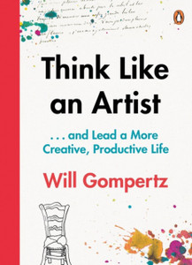 Think Like An Artist: . . . And Lead A More Creative, Productive Life Think Like An Artist: . . . And Lead A More Creative, Productive Life