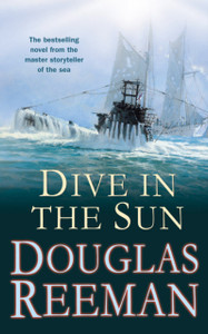 Dive In The Sun: A Thrilling Tale Of Naval Warfare Set At The Height Of Ww2 From The Master Storyteller Of The Sea Dive In The Sun: A Thrilling Tale Of Naval Warfare Set At The Height Of Ww2 From The Master Storyteller Of The Sea