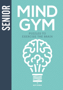 Senior Mind Gym: Puzzles To Exercise The Brain Senior Mind Gym: Puzzles To Exercise The Brain