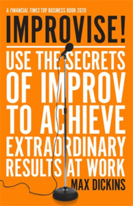Improvise!: Use The Secrets Of Improv To Achieve Extraordinary Results At Work - 9781785786877 Improvise!: Use The Secrets Of Improv To Achieve Extraordinary Results At Work - 9781785786877