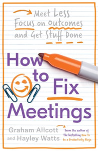 How To Fix Meetings: Meet Less, Focus On Outcomes And Get Stuff Done How To Fix Meetings: Meet Less, Focus On Outcomes And Get Stuff Done