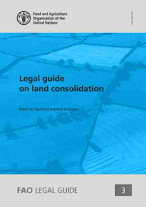 Legal Guide On Land Consolidation: Based On Regulatory Practices In Europe Legal Guide On Land Consolidation: Based On Regulatory Practices In Europe