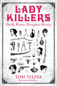 Lady Killers - Deadly Women Throughout History: Deadly Women Throughout History Lady Killers - Deadly Women Throughout History: Deadly Women Throughout History