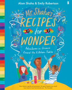 Mr Shaha's Recipes for Wonder: adventures in science round the kitchen table