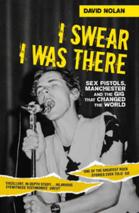 I Swear I Was There: Sex Pistols, Manchester And The Gig That Changed The World