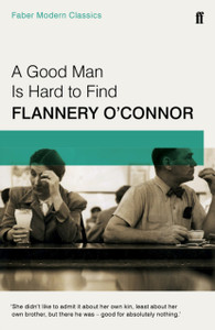 A Good Man Is Hard To Find: Faber Modern Classics A Good Man Is Hard To Find: Faber Modern Classics