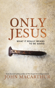 Only Jesus: What It Really Means To Be Saved Only Jesus: What It Really Means To Be Saved