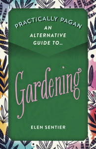 Practically Pagan - An Alternative Guide To Gardening Practically Pagan - An Alternative Guide To Gardening