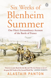Six Weeks Of Blenheim Summer: One Pilot'S Extraordinary Account Of The Battle Of France Six Weeks Of Blenheim Summer: One Pilot'S Extraordinary Account Of The Battle Of France