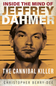 Inside The Mind Of Jeffrey Dahmer: The Cannibal Killer Inside The Mind Of Jeffrey Dahmer: The Cannibal Killer