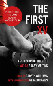 The First Xv: A Selection Of The Best Welsh Rugby Writing The First Xv: A Selection Of The Best Welsh Rugby Writing