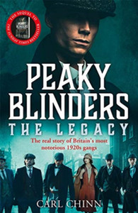 Peaky Blinders: The Legacy - The Real Story Of Britain'S Most Notorious 1920S Gangs: As Seen On Bbc'S The Real Peaky Blinders