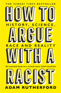 How To Argue With A Racist: History, Science, Race And Reality - 9781474611251