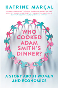 Who Cooked Adam Smith'S Dinner?: A Story About Women And Economics Who Cooked Adam Smith'S Dinner?: A Story About Women And Economics