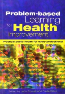 Problem-Based Learning For Health Improvement: Practical Public Health For Every Professional Problem-Based Learning For Health Improvement: Practical Public Health For Every Professional