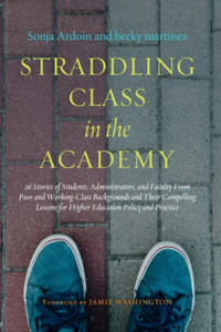 Straddling Class In The Academy: 26 Stories Of Students, Administrators, And Faculty From Poor And Working Class Backgrounds And Their Compelling Lessons For Higher Education Policy And Practice Straddling Class In The Academy: 26 Stories Of Students, Administrators, And Faculty From Poor And Working Class Backgrounds And Their Compelling Lessons For Higher Education Policy And Practice