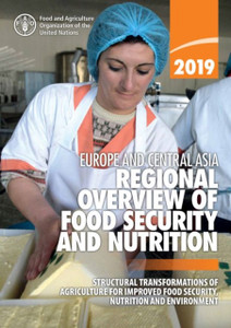 Europe And Central Asia - Regional Overview Of Food Security And Nutrition 2019: Structural Transformations Of Agriculture For Improved Food Security, Nutrition And Environment Europe And Central Asia - Regional Overview Of Food Security And Nutrition 2019: Structural Transformations Of Agriculture For Improved Food Security, Nutrition And Environment
