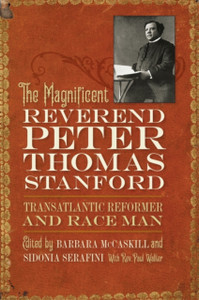 The Magnificent Reverend Peter Thomas Stanford, Transatlantic Reformer And Race Man