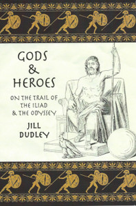 Gods & Heroes: On The Trail Of The Iliad And The Odyssey Gods & Heroes: On The Trail Of The Iliad And The Odyssey