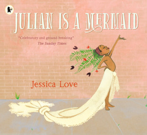 Julian Is a Mermaid: The ground-breaking and award-winning LGBTQIA+ modern classic of identity, love and acceptance