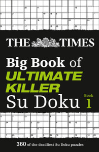 The Times Big Book Of Ultimate Killer Su Doku: 360 Of The Deadliest Su Doku Puzzles The Times Big Book Of Ultimate Killer Su Doku: 360 Of The Deadliest Su Doku Puzzles