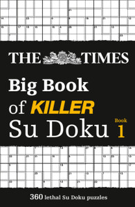The Times Big Book Of Killer Su Doku: 360 Lethal Su Doku Puzzles The Times Big Book Of Killer Su Doku: 360 Lethal Su Doku Puzzles