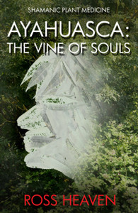 Shamanic Plant Medicine - Ayahuasca: The Vine Of Souls Shamanic Plant Medicine - Ayahuasca: The Vine Of Souls