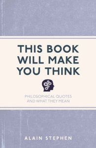 This Book Will Make You Think: Philosophical Quotes And What They Mean