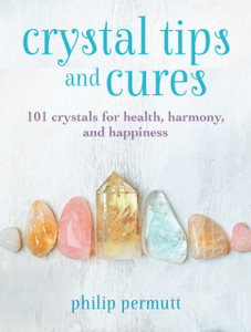 Crystal Tips And Cures: 101 Crystals For Health, Harmony, And Happiness Crystal Tips And Cures: 101 Crystals For Health, Harmony, And Happiness