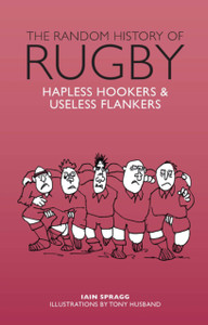 The Random History Of Rugby: Hapless Hookers & Useless Flankers The Random History Of Rugby: Hapless Hookers & Useless Flankers