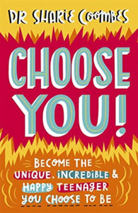 Choose You!: Become The Unique, Incredible And Happy Teenager You Choose To Be Choose You!: Become The Unique, Incredible And Happy Teenager You Choose To Be